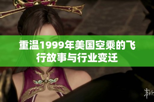 重温1999年美国空乘的飞行故事与行业变迁
