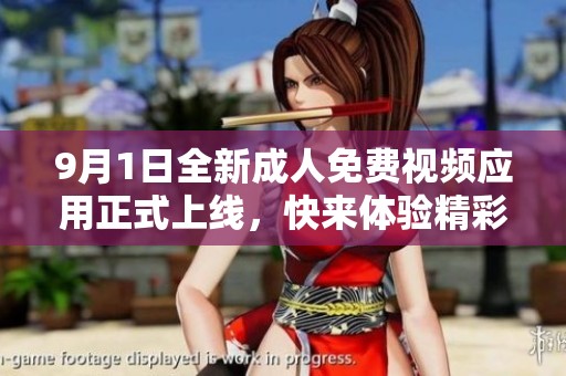 9月1日全新成人免费视频应用正式上线，快来体验精彩内容