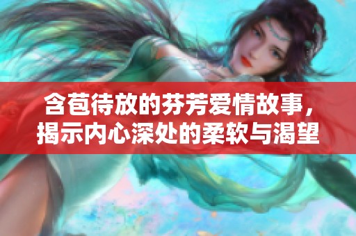 含苞待放的芬芳爱情故事，揭示内心深处的柔软与渴望