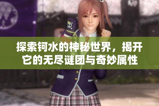 探索钶水的神秘世界，揭开它的无尽谜团与奇妙属性