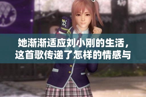 她渐渐适应刘小刚的生活，这首歌传递了怎样的情感与故事