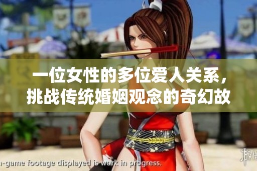 一位女性的多位爱人关系，挑战传统婚姻观念的奇幻故事