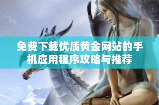 免费下载优质黄金网站的手机应用程序攻略与推荐