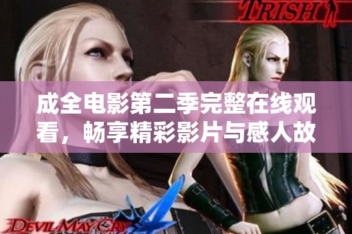 成全电影第二季完整在线观看，畅享精彩影片与感人故事