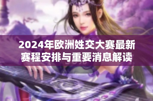 2024年欧洲姓交大赛最新赛程安排与重要消息解读