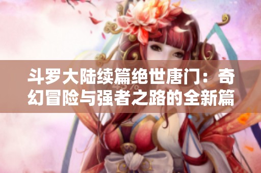 斗罗大陆续篇绝世唐门：奇幻冒险与强者之路的全新篇章
