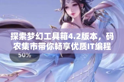 探索梦幻工具箱4.2版本，码农集市带你畅享优质IT编程学习资源