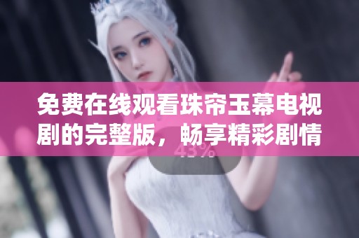 免费在线观看珠帘玉幕电视剧的完整版，畅享精彩剧情与动人演绎