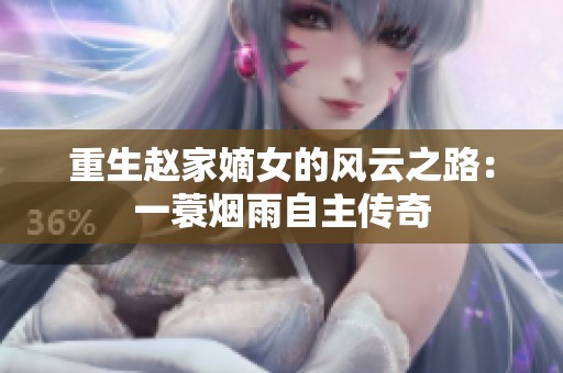 重生赵家嫡女的风云之路：一蓑烟雨自主传奇