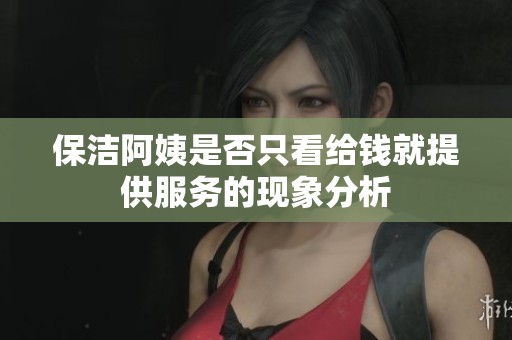保洁阿姨是否只看给钱就提供服务的现象分析