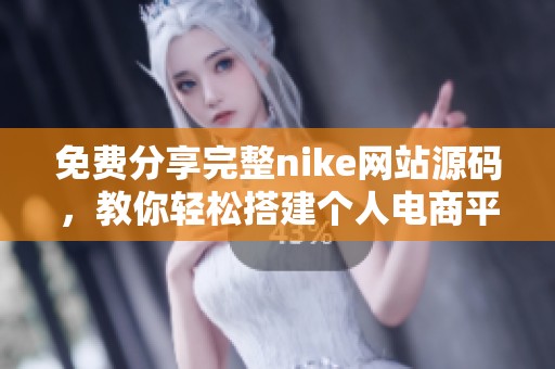 免费分享完整nike网站源码，教你轻松搭建个人电商平台