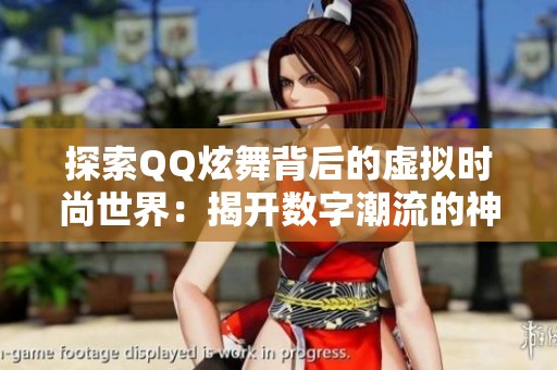 探索QQ炫舞背后的虚拟时尚世界：揭开数字潮流的神秘面纱