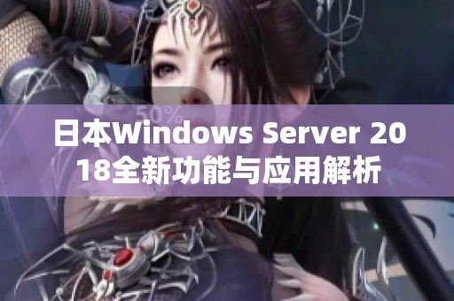 日本Windows Server 2018全新功能与应用解析