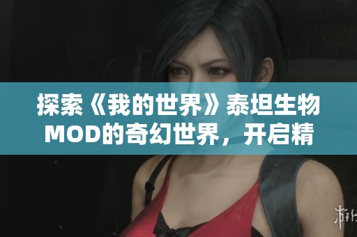 探索《我的世界》泰坦生物MOD的奇幻世界，开启精彩冒险之旅
