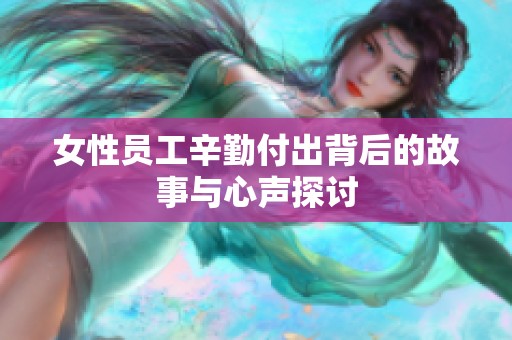 女性员工辛勤付出背后的故事与心声探讨