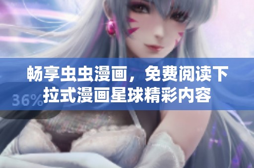 畅享虫虫漫画，免费阅读下拉式漫画星球精彩内容