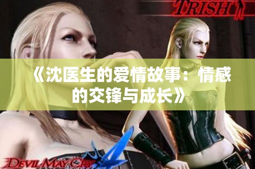 《沈医生的爱情故事：情感的交锋与成长》