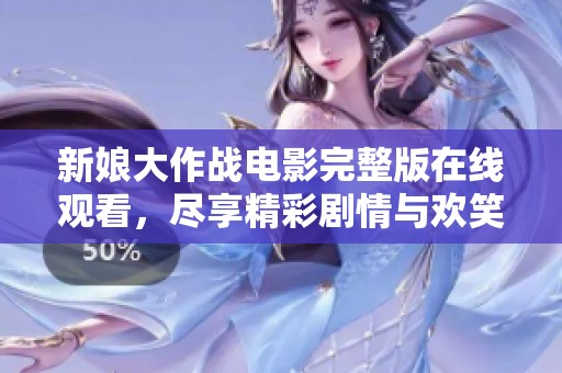 新娘大作战电影完整版在线观看，尽享精彩剧情与欢笑