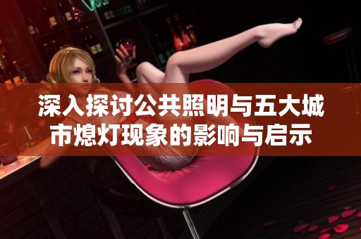深入探讨公共照明与五大城市熄灯现象的影响与启示