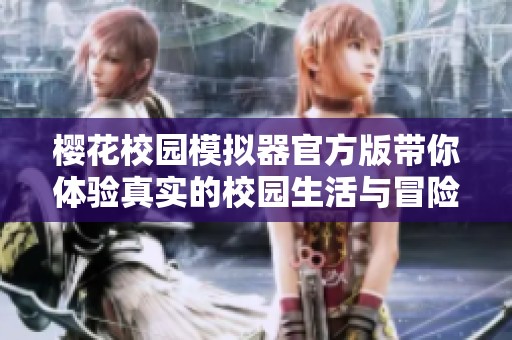 樱花校园模拟器官方版带你体验真实的校园生活与冒险乐趣