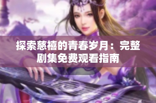 探索慈禧的青春岁月：完整剧集免费观看指南
