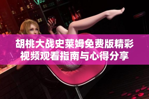 胡桃大战史莱姆免费版精彩视频观看指南与心得分享
