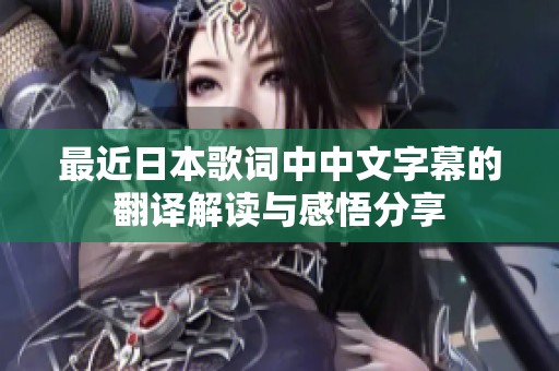 最近日本歌词中中文字幕的翻译解读与感悟分享