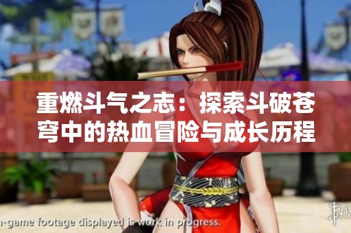 重燃斗气之志：探索斗破苍穹中的热血冒险与成长历程