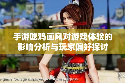 手游吃鸡画风对游戏体验的影响分析与玩家偏好探讨