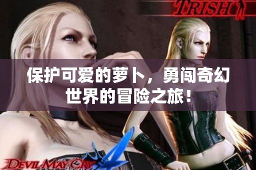 保护可爱的萝卜，勇闯奇幻世界的冒险之旅！