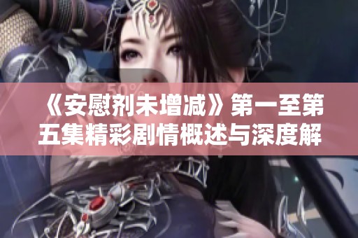 《安慰剂未增减》第一至第五集精彩剧情概述与深度解析