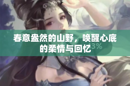 春意盎然的山野，唤醒心底的柔情与回忆