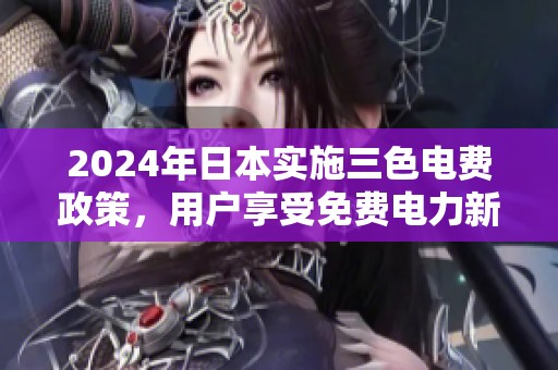 2024年日本实施三色电费政策，用户享受免费电力新选择