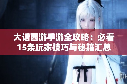 大话西游手游全攻略：必看15条玩家技巧与秘籍汇总