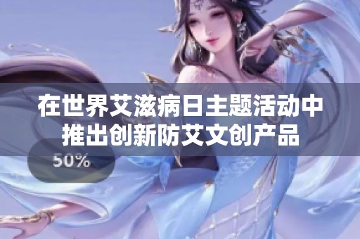 在世界艾滋病日主题活动中推出创新防艾文创产品