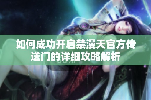 如何成功开启禁漫天官方传送门的详细攻略解析