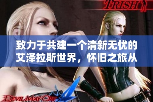 致力于共建一个清新无忧的艾泽拉斯世界，怀旧之旅从这里启程