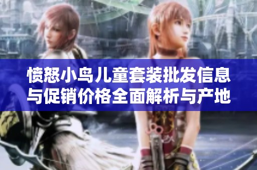 愤怒小鸟儿童套装批发信息与促销价格全面解析与产地介绍