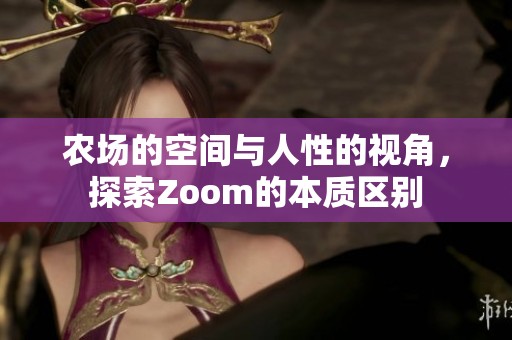 农场的空间与人性的视角，探索Zoom的本质区别