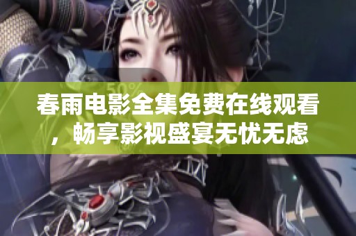 春雨电影全集免费在线观看，畅享影视盛宴无忧无虑