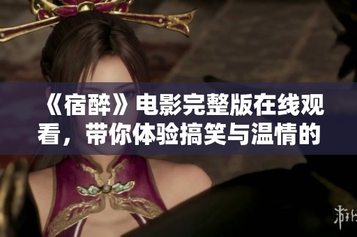 《宿醉》电影完整版在线观看，带你体验搞笑与温情的奇幻旅程