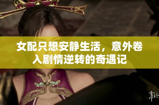 女配只想安静生活，意外卷入剧情逆转的奇遇记