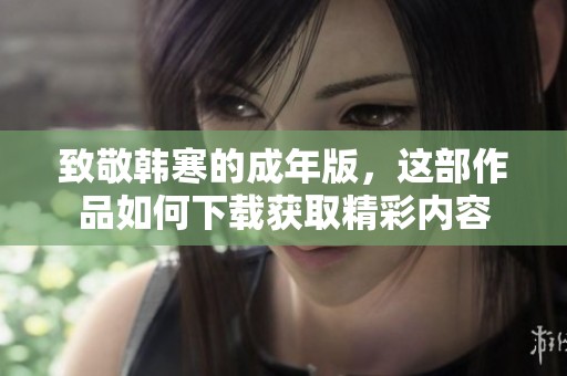 致敬韩寒的成年版，这部作品如何下载获取精彩内容