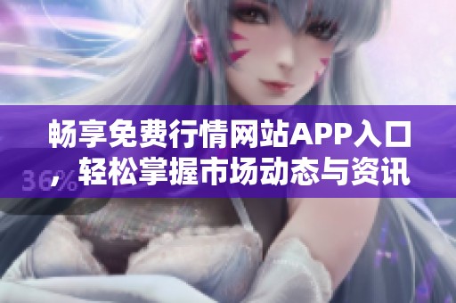 畅享免费行情网站APP入口，轻松掌握市场动态与资讯
