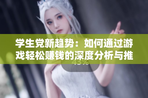 学生党新趋势：如何通过游戏轻松赚钱的深度分析与推荐