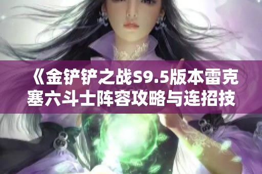 《金铲铲之战S9.5版本雷克塞六斗士阵容攻略与连招技巧分享》