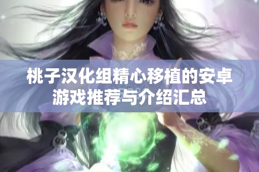 桃子汉化组精心移植的安卓游戏推荐与介绍汇总