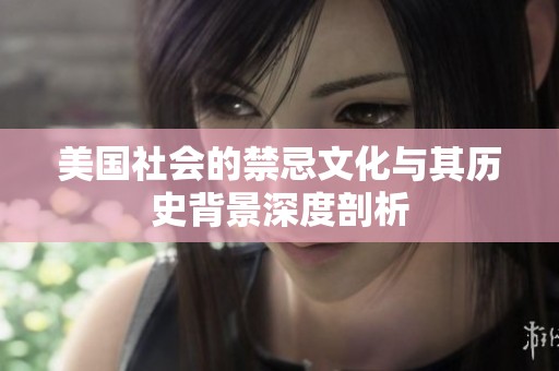 美国社会的禁忌文化与其历史背景深度剖析