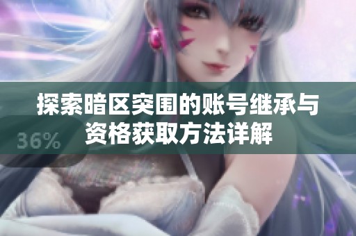 探索暗区突围的账号继承与资格获取方法详解