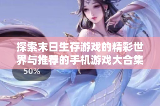 探索末日生存游戏的精彩世界与推荐的手机游戏大合集